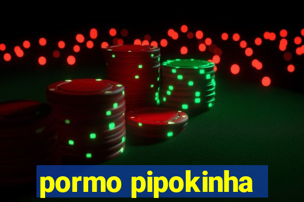 pormo pipokinha